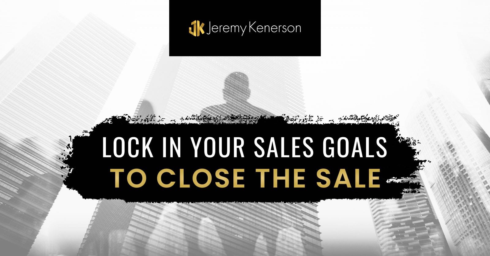 Silhouette of a businessman in the shadow of tall buildings downtown with Lock in Your Sales Goals to Close the Sale in the middle.