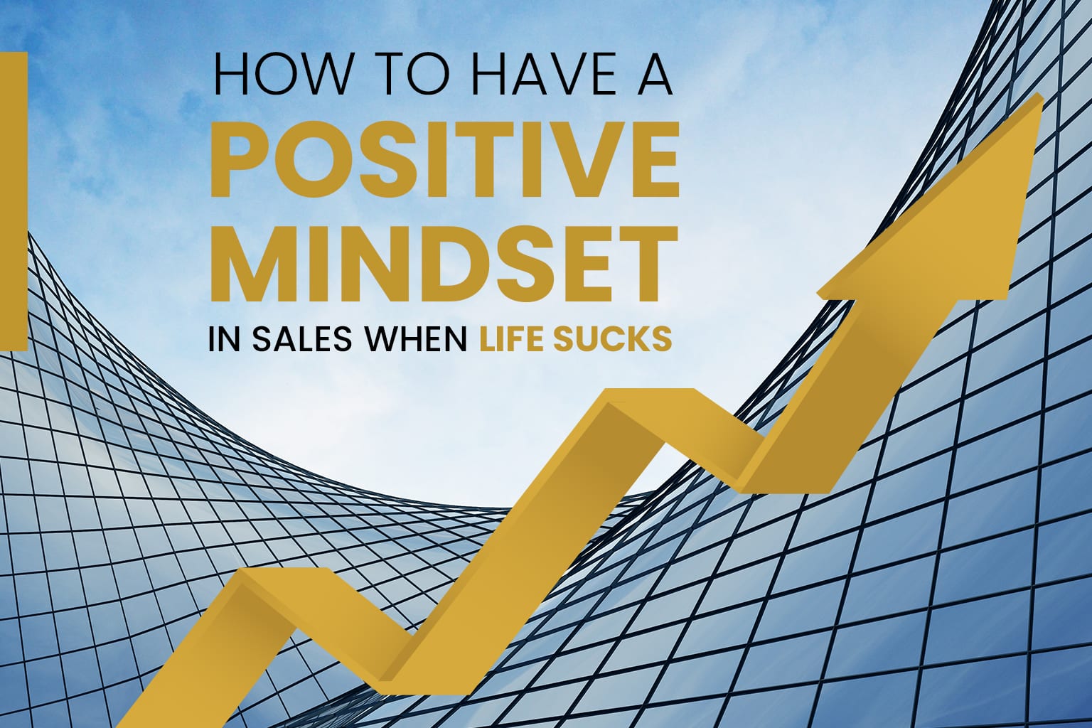 An arrow going straight to the top of the building how to have a positive mindset in sales when life sucks
