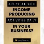 Gold background with white border with background with Are you doing income producing activities daily in your business? in the middle.
