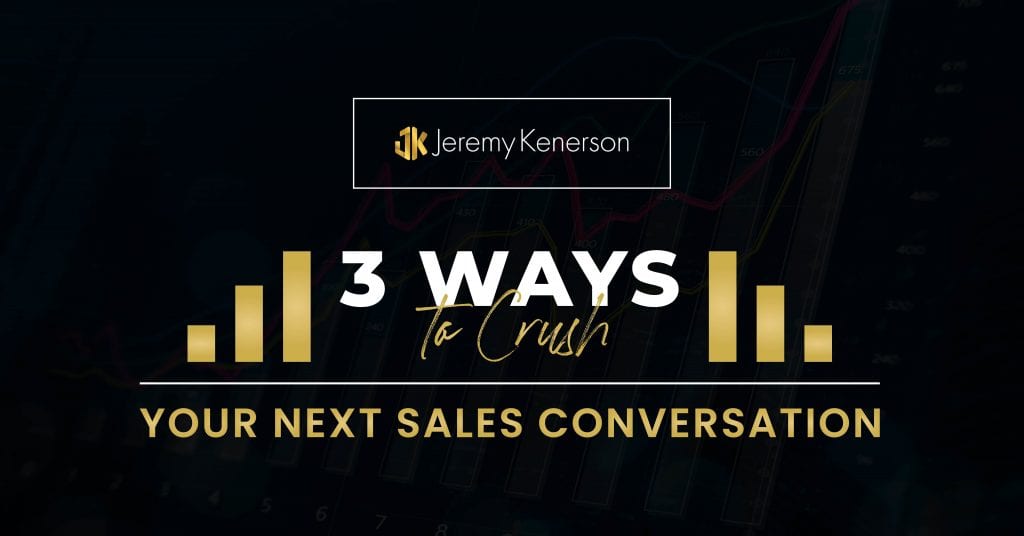 Black background with gold and white lettering 3 ways to crush your next sales conversation with Jeremy Kenerson.