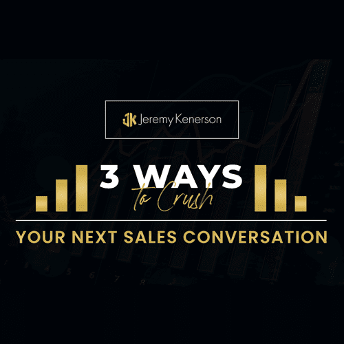 Black background with gold and white lettering 3 ways to crush your next sales conversation with Jeremy Kenerson.