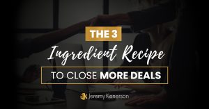 People shaking hands after closing a deal with The 3 Ingredient Recipe to Close More Deals overlayed in the middle.